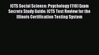 Read ICTS Social Science: Psychology (118) Exam Secrets Study Guide: ICTS Test Review for the