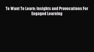 Read To Want To Learn: Insights and Provocations For Engaged Learning PDF Free