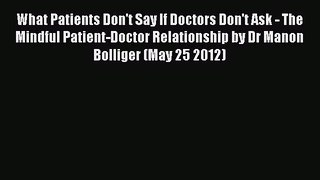 Read What Patients Don't Say If Doctors Don't Ask - The Mindful Patient-Doctor Relationship