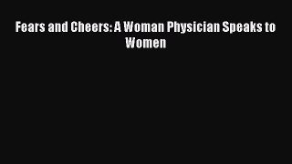 Read Fears and Cheers: A Woman Physician Speaks to Women Ebook Free