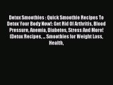 Read Detox Smoothies : Quick Smoothie Recipes To Detox Your Body Now!: Get Rid Of Arthritis