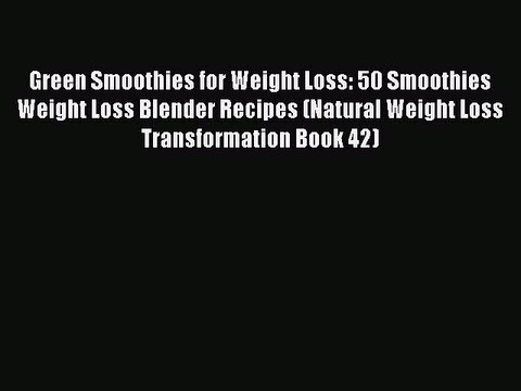 Read Green Smoothies for Weight Loss: 50 Smoothies Weight Loss Blender Recipes (Natural Weight
