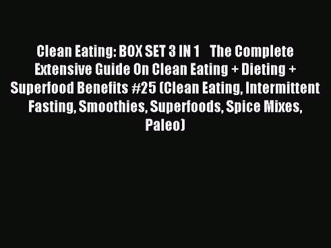 Read Clean Eating: BOX SET 3 IN 1 The Complete Extensive Guide On Clean Eating + Dieting