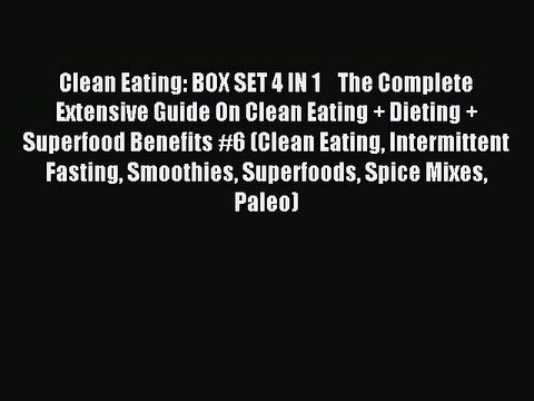 Read Clean Eating: BOX SET 4 IN 1 The Complete Extensive Guide On Clean Eating + Dieting