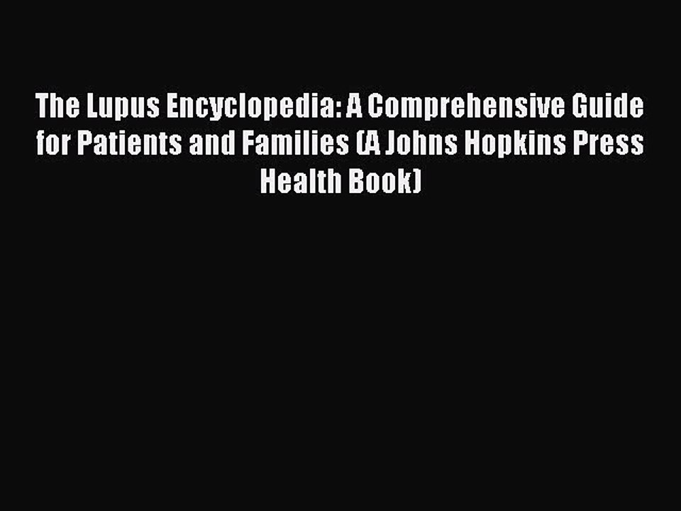 Read The Lupus Encyclopedia: A Comprehensive Guide for Patients and Families (A Johns Hopkins