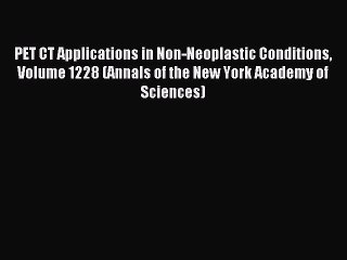 Read PET CT Applications in Non-Neoplastic Conditions Volume 1228 (Annals of the New York Academy