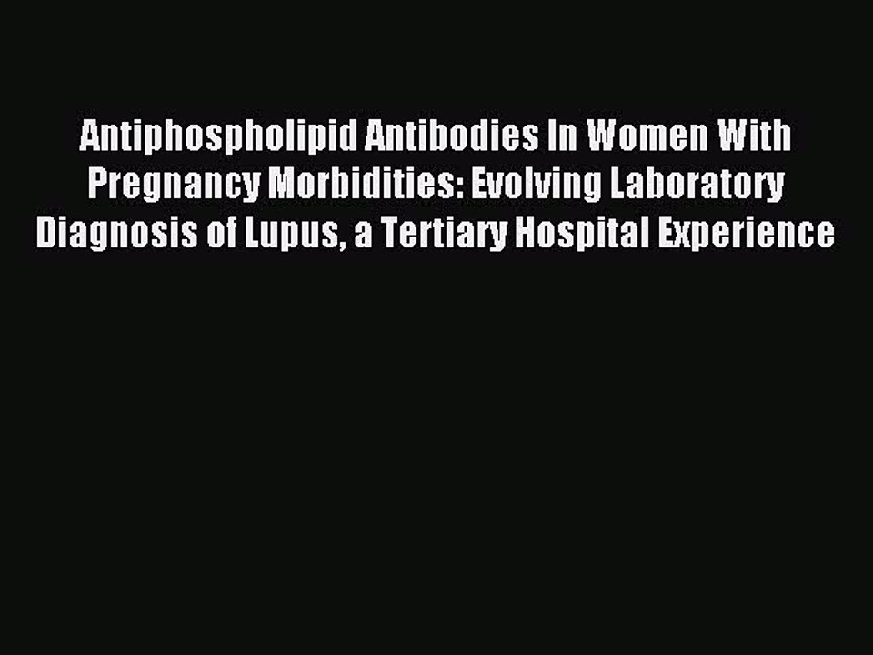 Read Antiphospholipid Antibodies In Women With Pregnancy Morbidities: Evolving Laboratory Diagnosis