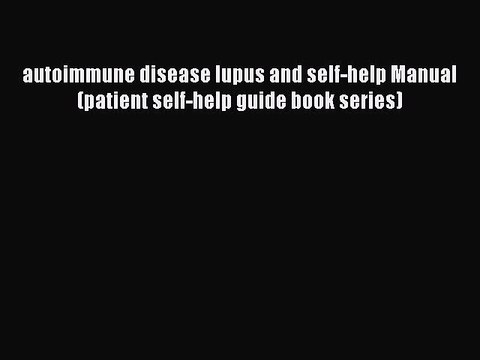 Download autoimmune disease lupus and self-help Manual (patient self-help guide book series)
