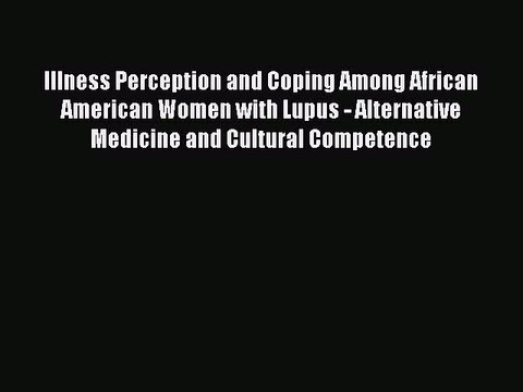 Read Illness Perception and Coping Among African American Women with Lupus - Alternative Medicine