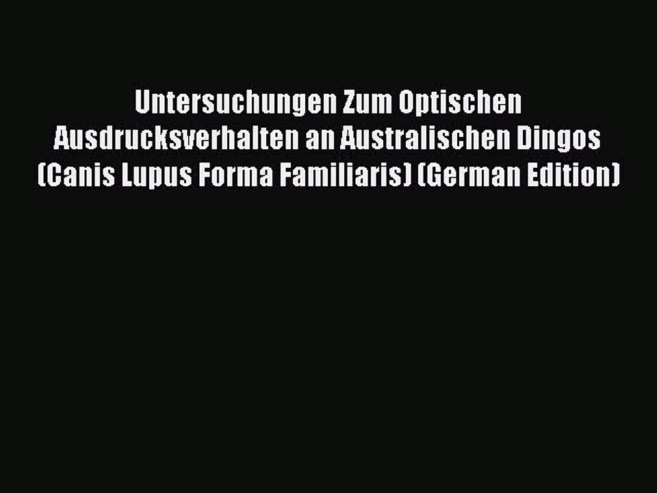 Read Untersuchungen Zum Optischen Ausdrucksverhalten an Australischen Dingos (Canis Lupus Forma