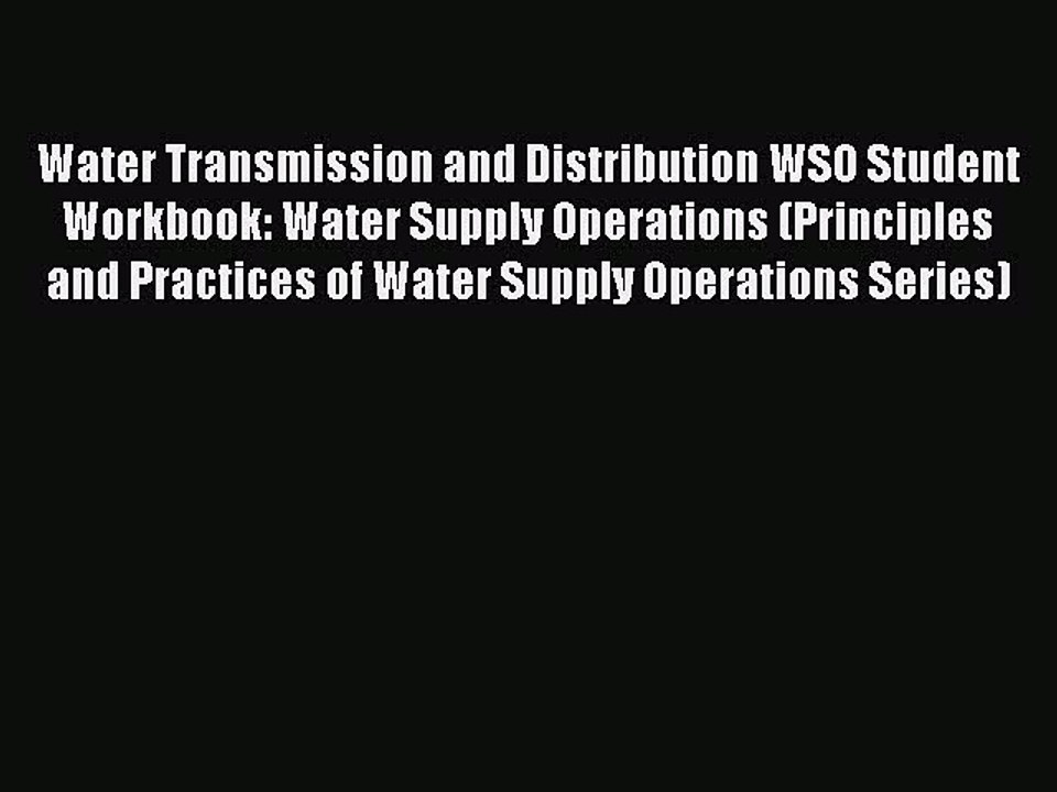 Read Water Transmission and Distribution WSO Student Workbook: Water Supply Operations (Principles