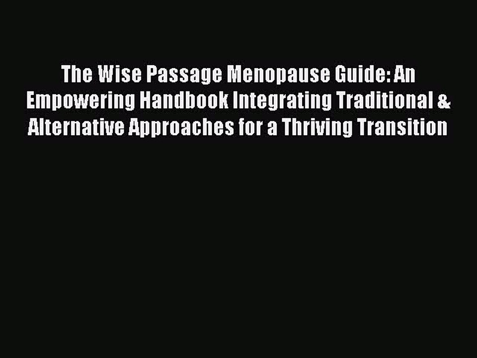 Read The Wise Passage Menopause Guide: An Empowering Handbook Integrating Traditional & Alternative