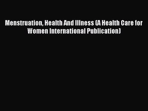 Read Menstruation Health And Illness (A Health Care for Women International Publication) Ebook