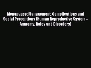 Read Menopause: Management Complications and Social Perceptions (Human Reproductive System