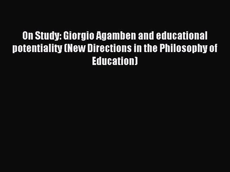 Download On Study: Giorgio Agamben and educational potentiality (New Directions in the Philosophy