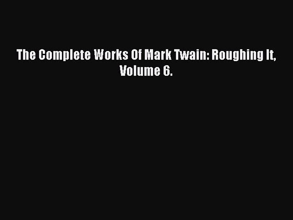 Read The Complete Works Of Mark Twain: Roughing It Volume 6. Ebook Free