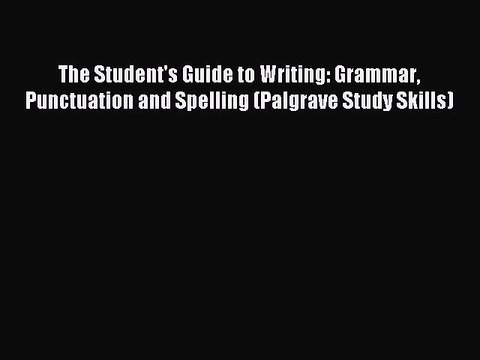 Read The Student's Guide to Writing: Grammar Punctuation and Spelling (Palgrave Study Skills)