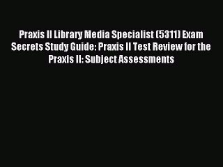 Download Praxis II Library Media Specialist (5311) Exam Secrets Study Guide: Praxis II Test