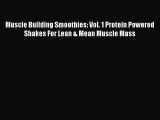 Download Muscle Building Smoothies: Vol. 1 Protein Powered Shakes For Lean & Mean Muscle Mass