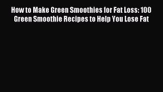 Read How to Make Green Smoothies for Fat Loss: 100 Green Smoothie Recipes to Help You Lose