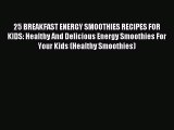 Read 25 BREAKFAST ENERGY SMOOTHIES RECIPES FOR KIDS: Healthy And Delicious Energy Smoothies