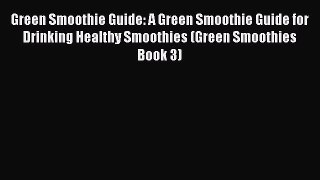 Read Green Smoothie Guide: A Green Smoothie Guide for Drinking Healthy Smoothies (Green Smoothies