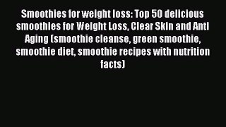 Read Smoothies for weight loss: Top 50 delicious smoothies for Weight Loss Clear Skin and Anti