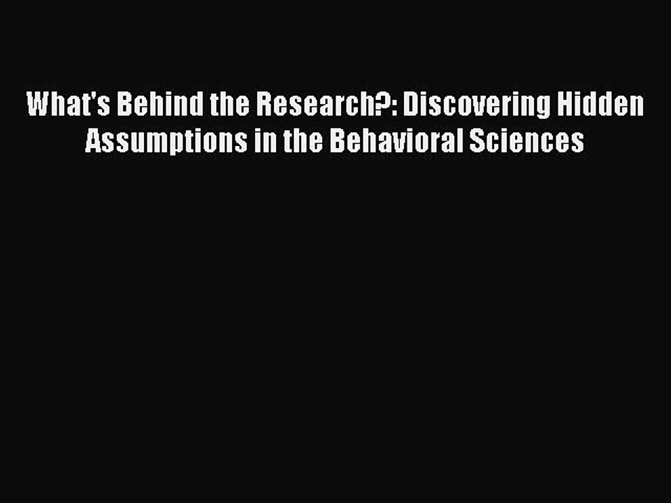 Download What's Behind the Research?: Discovering Hidden Assumptions in the Behavioral Sciences