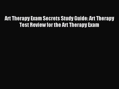 Read Art Therapy Exam Secrets Study Guide: Art Therapy Test Review for the Art Therapy Exam