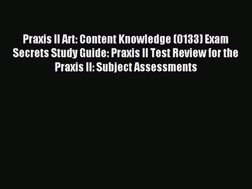 Read Praxis II Art: Content Knowledge (0133) Exam Secrets Study Guide: Praxis II Test Review