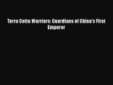 PDF Terra Cotta Warriors: Guardians of China's First Emperor  Read Online