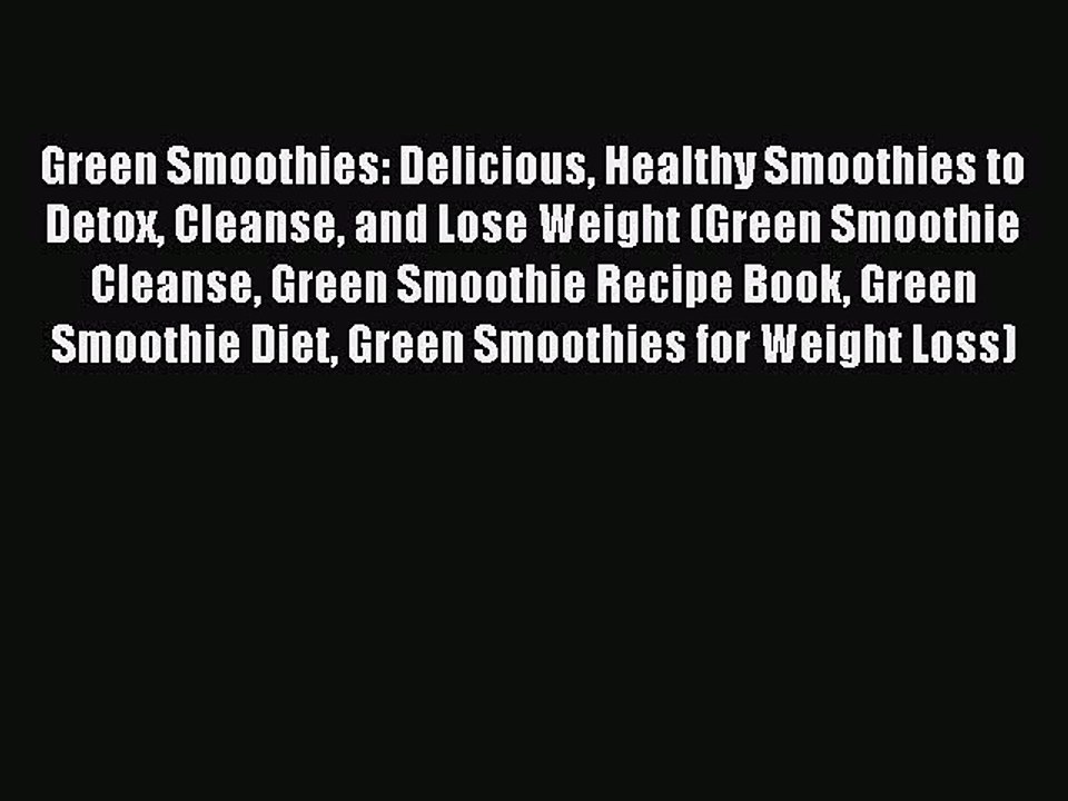 Read Green Smoothies: Delicious Healthy Smoothies to Detox Cleanse and Lose Weight (Green Smoothie