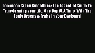 Read Jamaican Green Smoothies: The Essential Guide To Transforming Your Life One Cup At A Time