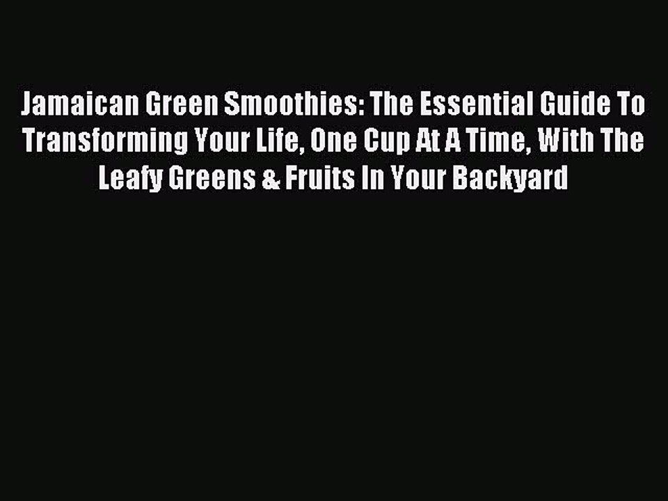Read Jamaican Green Smoothies: The Essential Guide To Transforming Your Life One Cup At A Time