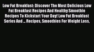 Read Low Fat Breakfast: Discover The Most Delicious Low Fat Breakfast Recipes And Healthy Smoothie