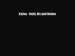 PDF Kafou - Haiti Art and Vodou  EBook