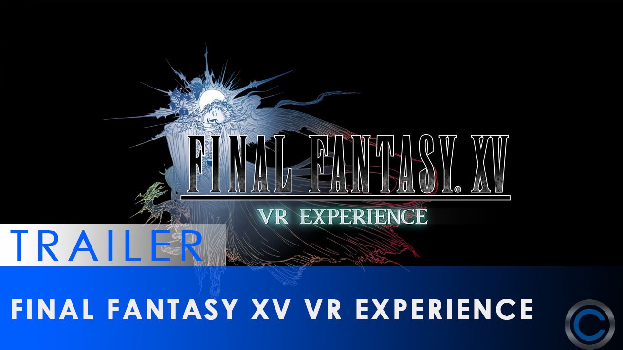 Final Fantasy XV  VR Experience - Trailer E3 2016