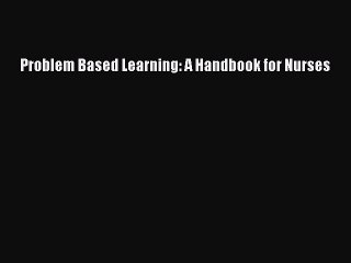 Read Problem Based Learning: A Handbook for Nurses Ebook Free
