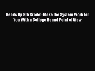 Read Heads Up 8th Grade!: Make the System Work for You With a College Bound Point of View Ebook