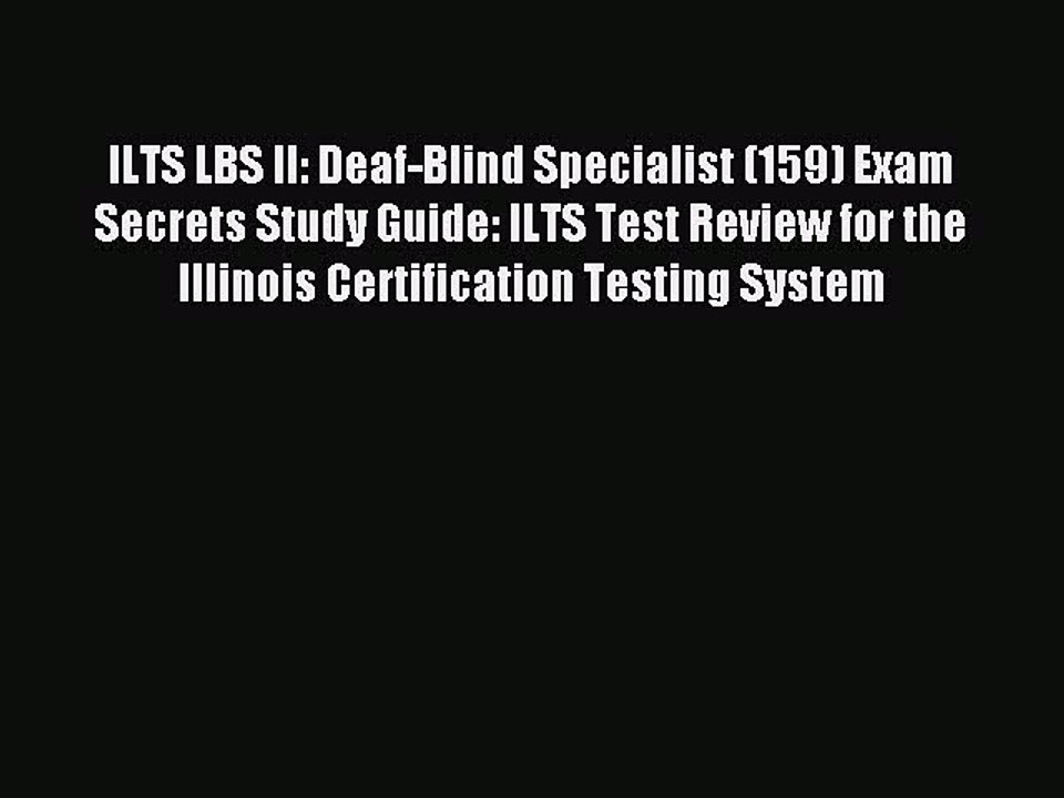 Download ILTS LBS II: Deaf-Blind Specialist (159) Exam Secrets Study Guide: ILTS Test Review