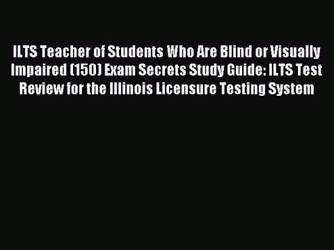 Read ILTS Teacher of Students Who Are Blind or Visually Impaired (150) Exam Secrets Study Guide: