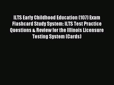 Read ILTS Early Childhood Education (107) Exam Flashcard Study System: ILTS Test Practice Questions