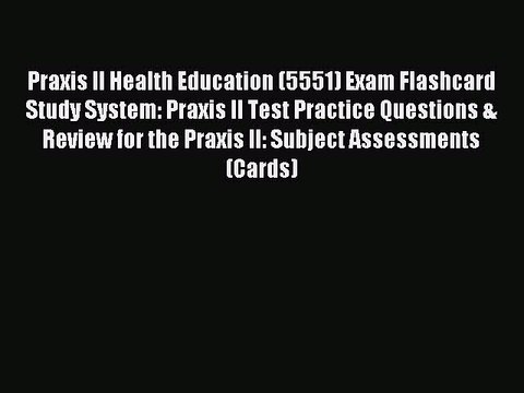 Read Praxis II Health Education (5551) Exam Flashcard Study System: Praxis II Test Practice