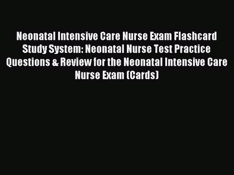 Read Neonatal Intensive Care Nurse Exam Flashcard Study System: Neonatal Nurse Test Practice