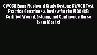 Read CWOCN Exam Flashcard Study System: CWOCN Test Practice Questions & Review for the WOCNCB