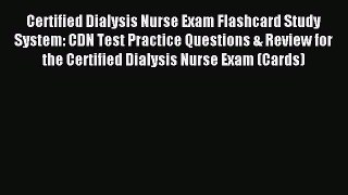 Read Certified Dialysis Nurse Exam Flashcard Study System: CDN Test Practice Questions & Review