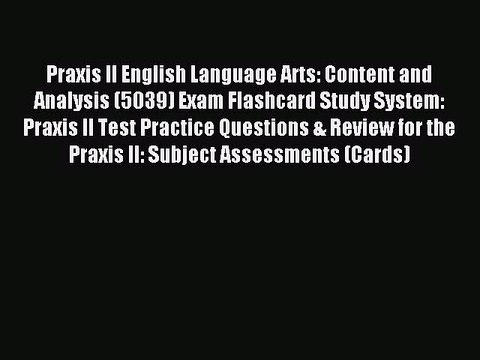 Read Praxis II English Language Arts: Content and Analysis (5039) Exam Flashcard Study System: