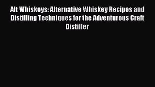 Read Alt Whiskeys: Alternative Whiskey Recipes and Distilling Techniques for the Adventurous