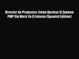 Read Director de Proyectos: CÃ³mo Aprobar El Examen PMP Sin Morir En El Intento (Spanish Edition)