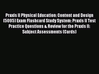 Read Praxis II Physical Education: Content and Design (5095) Exam Flashcard Study System: Praxis